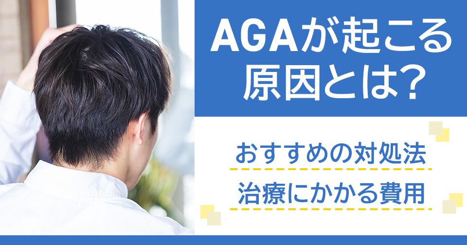 AGAが起こる原因やおすすめの対処法！治療にかかる費用を紹介